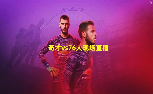 奇才vs76人现场直播