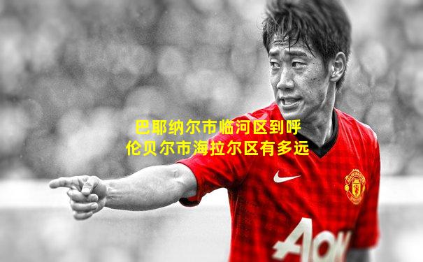 巴耶纳尔市临河区到呼伦贝尔市海拉尔区有多远
