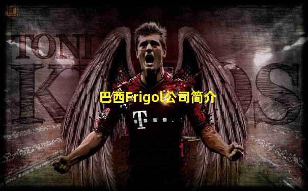 巴西Frigol公司简介