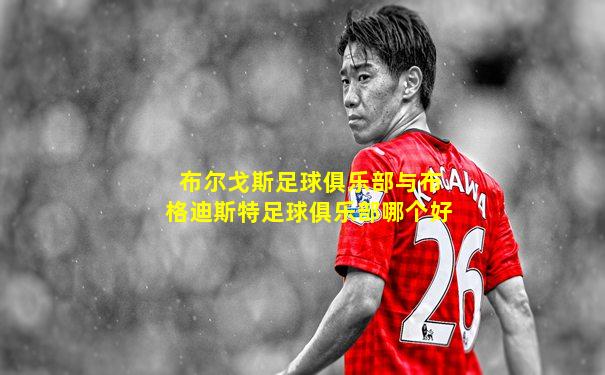 布尔戈斯足球俱乐部与布格迪斯特足球俱乐部哪个好