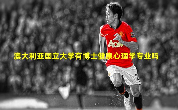 澳大利亚囯立大学有博士健康心理学专业吗