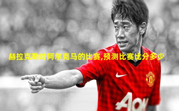 赫拉克勒对阿尔克马的比赛,预测比赛比分多少